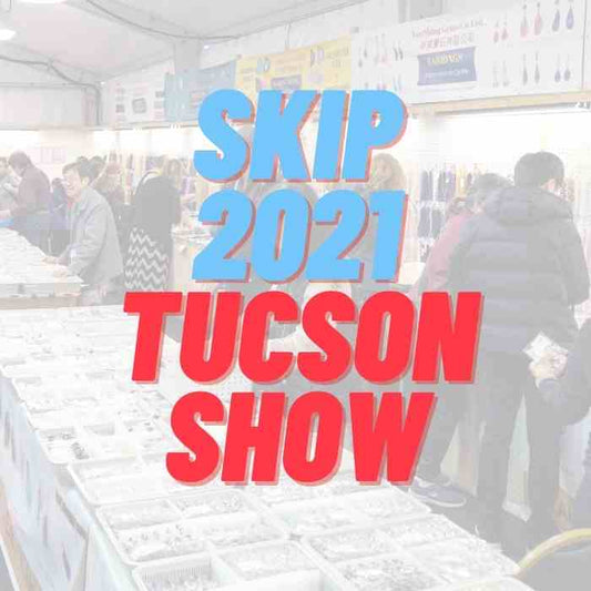 We are skipping Tucson Gem Show 2021